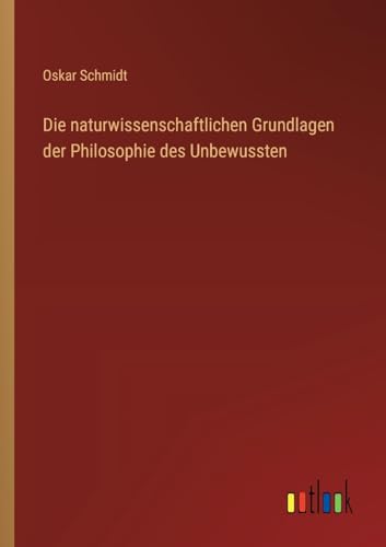 Die naturwissenschaftlichen Grundlagen der Philosophie des Unbewussten von Outlook Verlag